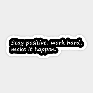 Stay Positive Work Hard Make It Happen Sticker